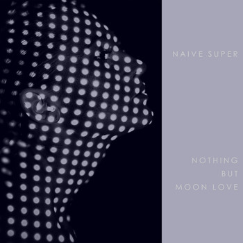 Naive Super - Nothing But Moon Love