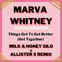 Marva Whitney - Things Got To Get Better (Get Together) (Milk & Honey Silo x Allister X Remix)