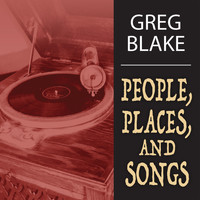 Greg Blake - People, Places, & Songs