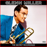 Glenn Miller - The Secret Recordings