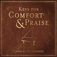 Charles Szczepanek - Keys for Comfort and Praise