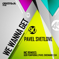 Pavel Svetlove - We Wanna Get