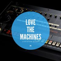 Christian Quast - Love the Machines, Vol. 4 (A journey through various studio moments by Christian Quast)