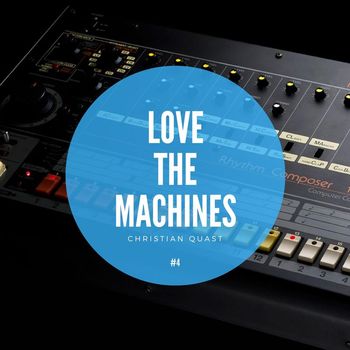 Christian Quast - Love the Machines, Vol. 4 (A journey through various studio moments by Christian Quast)