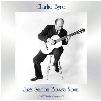 Charlie Byrd - Jazz Samba Bossa Nova (All Tracks Remastered)