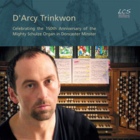 D'Arcy Trinkwon - Celebrating the 150th Anniversary of the Mighty Schulze Organ in Doncaster Minster