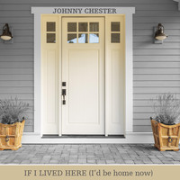 Johnny Chester - If I Lived Here (I'd Be Home Now)