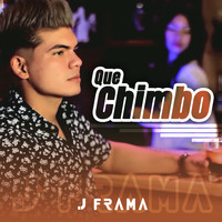 J Frama - Que Chimbo