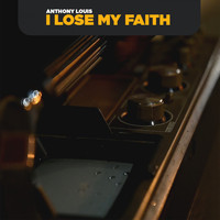 Anthony Louis - I Lose My Faith