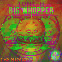 Tony H - Big Whopper Remixes