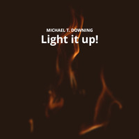 Michael T Downing - Light It Up