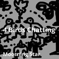Moorning Star - 4 Birds Chatting