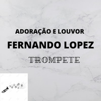 Fernando Lopez - Adoração e Louvor (Trompete)