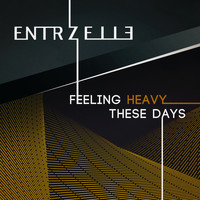 Entrzelle - Feeling Heavy These Days