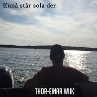 Thor-Einar Wiik - Ennå står sola der