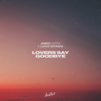 James Carter & Lucas Estrada - Lovers Say Goodbye (Explicit)