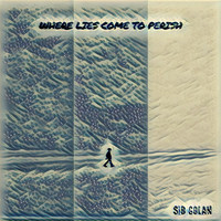 Sid Golan - Where Lies Come to Perish