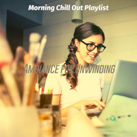 Morning Chill Out Playlist - Ambiance for Unwinding