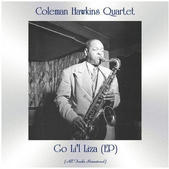 Coleman Hawkins Quartet - Go Li'l Liza (EP) (All Tracks Remastered)