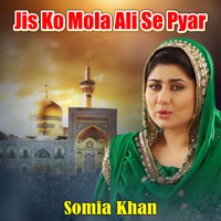 Somia Khan - Jis Ko Mola Ali Se Pyar