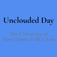 The University Of Notre Dame Folk Choir - Unclouded Day