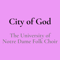 The University Of Notre Dame Folk Choir - City of God