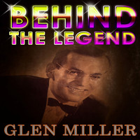 Glen Miller - Behind The Legend