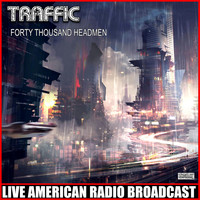 Traffic - Forty Thousand Headmen (Live)