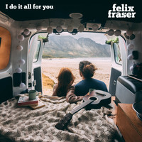 Felix Fraser - I Do It All for You
