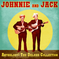 Johnnie & Jack - Anthology: The Deluxe Collection (Remastered)