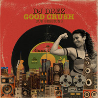 DJ Drez - Good Crush Dub Sessions