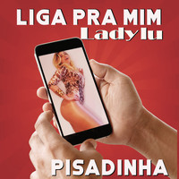 Lady Lu - Liga Pra Mim (Pisadinha)