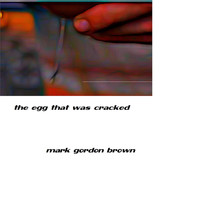 Mark Gordon Brown - The Egg That Was Cracked