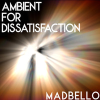 Madbello - Ambient for Dissatisfaction