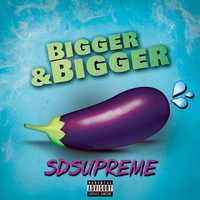 SDSupreme - BIGGER & BIGGER (Explicit)