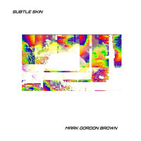 Mark Gordon Brown - Subtle Skin