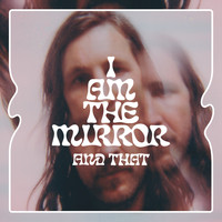 And That - I Am the Mirror