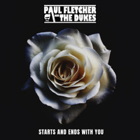 Paul Fletcher and The Dukes / - Starts and Ends With You