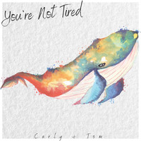 Carly & Tom / - You're Not Tired