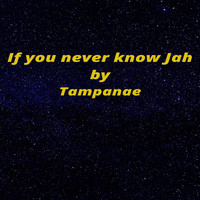 TAMPANAE / - If You Never Know Jah