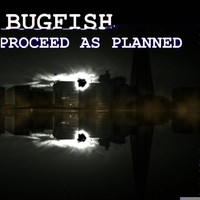 Bugfish / - Proceed as Planned