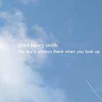 Paul Henry Smith - The Sky Will Always Be There When You Look Up