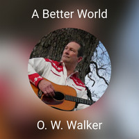 O. W. Walker - A Better World
