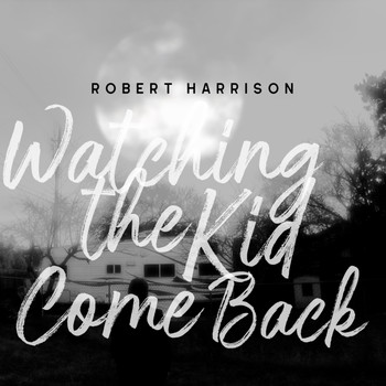 Robert Harrison - Watching the Kid Come Back