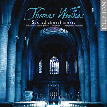 Tewkesbury Abbey Schola Cantorum & Carleton Etherington - Thomas Weelkes: Sacred Choral Music