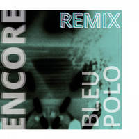 Encore - Bleu polo (Remix)