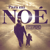 Little Pepe - Para Mi Noé