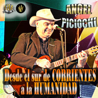 Angel Piciochi - Desde el Sur de Corrientes a la Humanidad