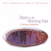 Jeff Johnson & Brian Dunning - Stars in the Morning East: A Christmas Meditation