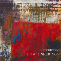 Matt Richens / - How I Need You